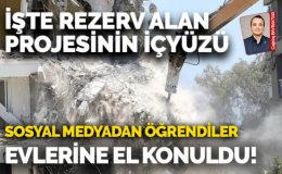 Rezerv alan bölgesinde yeni gelişme: Yıkım kararını sosyal medyadan öğrendiler
